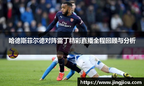 哈德斯菲尔德对阵雷丁精彩直播全程回顾与分析