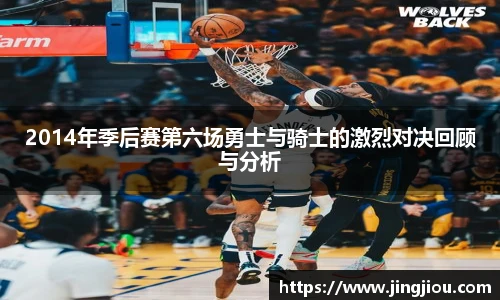 2014年季后赛第六场勇士与骑士的激烈对决回顾与分析