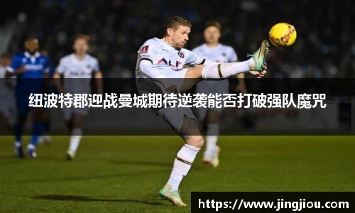 纽波特郡迎战曼城期待逆袭能否打破强队魔咒